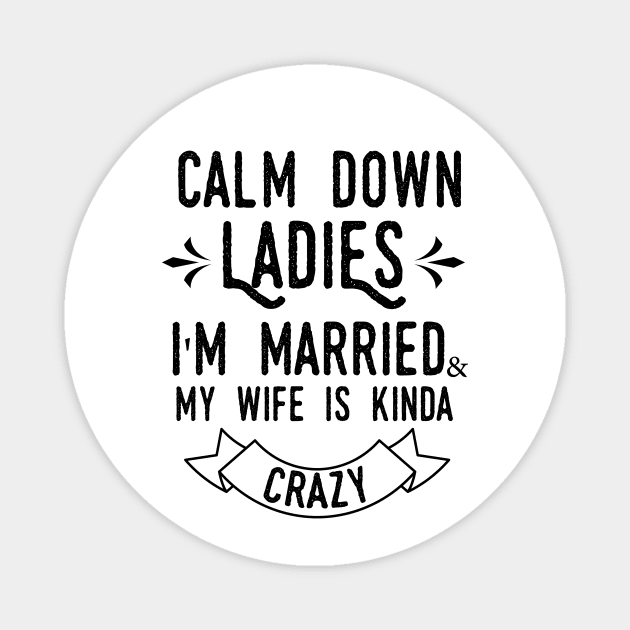 Calm down ladies i'm married and my wife in kinda crazy Magnet by T-shirtlifestyle